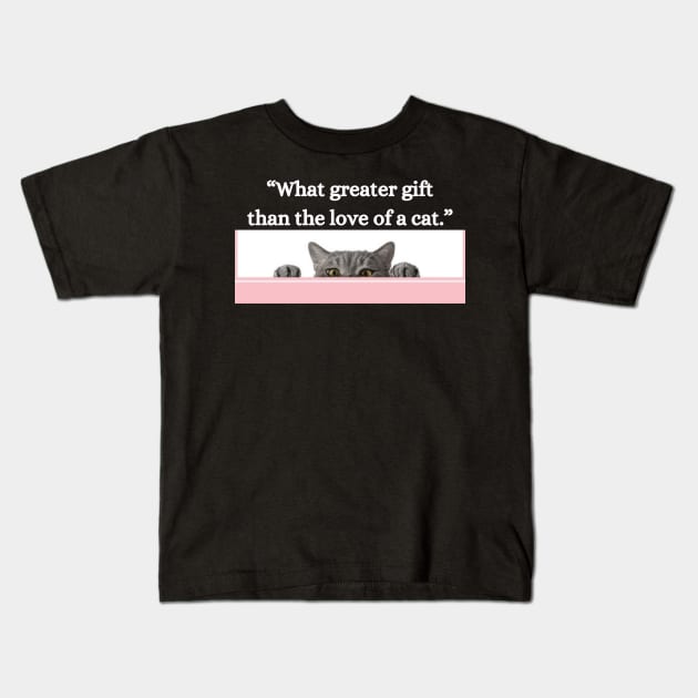 “What greater gift than the love of a cat.” Kids T-Shirt by UrbanCharm